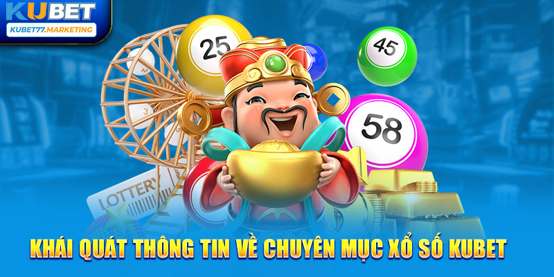 Khái quát thông tin về chuyên mục xổ số Kubet