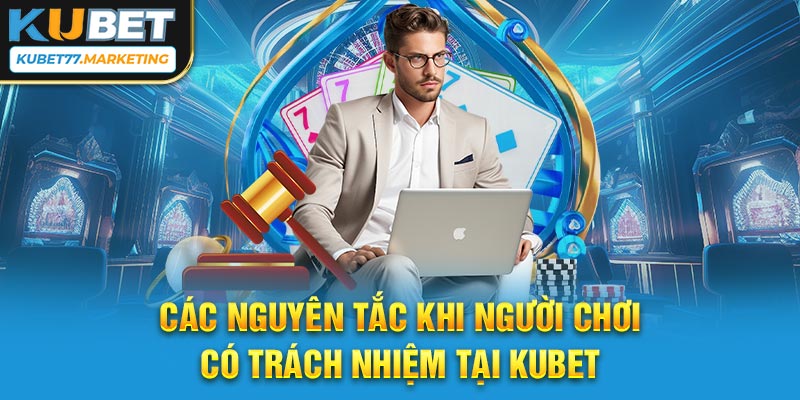 Các nguyên tắc khi người chơi có trách nhiệm tại Kubet 