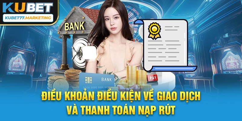 Điều khoản và điều kiện về giao dịch và thanh toán nạp rút 