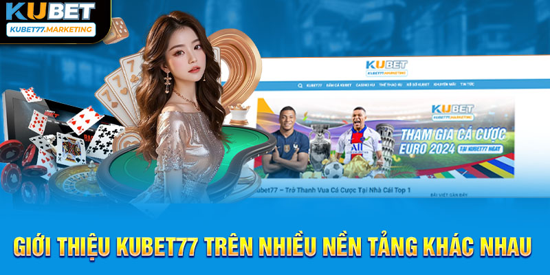 Giới thiệu Kubet77 trên nhiều nền tảng khác nhau