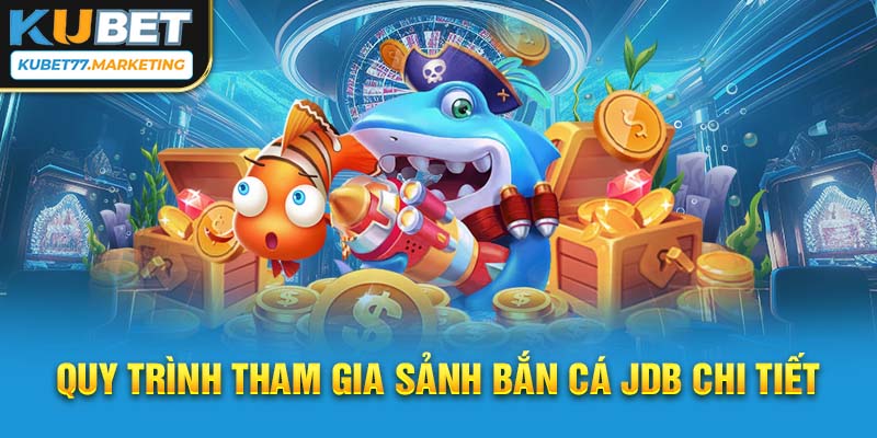 Quy trình tham gia sảnh bắn cá JDB chi tiết