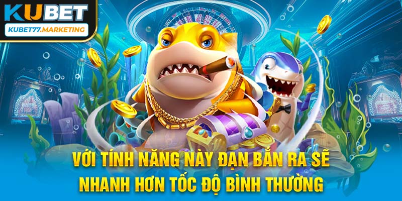 Với tính năng này đạn bắn ra sẽ nhanh hơn tốc độ bình thường