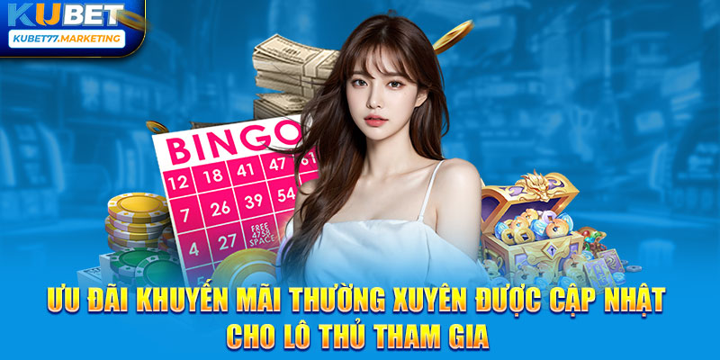 Ưu đãi khuyến mãi thường xuyên được cập nhật cho lô thủ tham gia