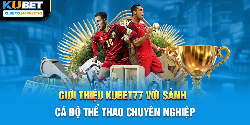 Giới thiệu Kubet77 với sảnh cá độ thể thao chuyên nghiệp 