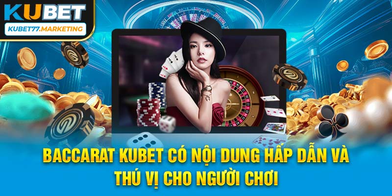 Baccarat Kubet có nội dung hấp dẫn và thú vị cho người chơi