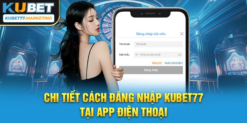 Chi tiết cách đăng nhập Kubet77 tại app điện thoại