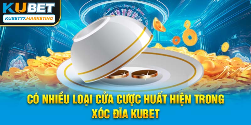 Có nhiều loại cửa cược xuất hiện trong xóc đĩa Kubet