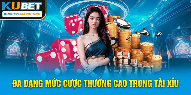 Đa dạng mức cược thưởng cao trong Tài Xỉu 