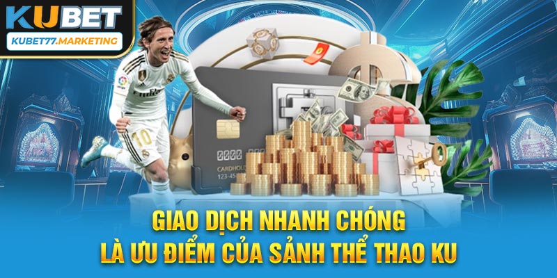 Giao dịch nhanh chóng là ưu điểm của sảnh thể thao KU