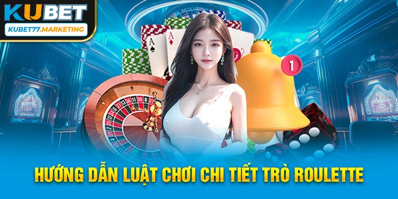 Hướng dẫn luật chơi chi tiết trò Roulette 