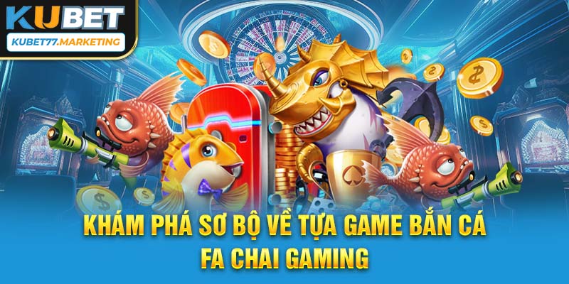 Khám phá sơ bộ về tựa game bắn cá FA CHAI Gaming