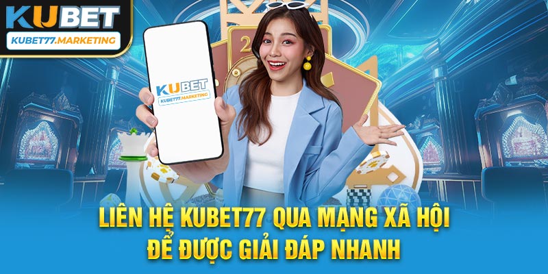 Liên hệ Kubet77 qua mạng xã hội để được giải đáp nhanh