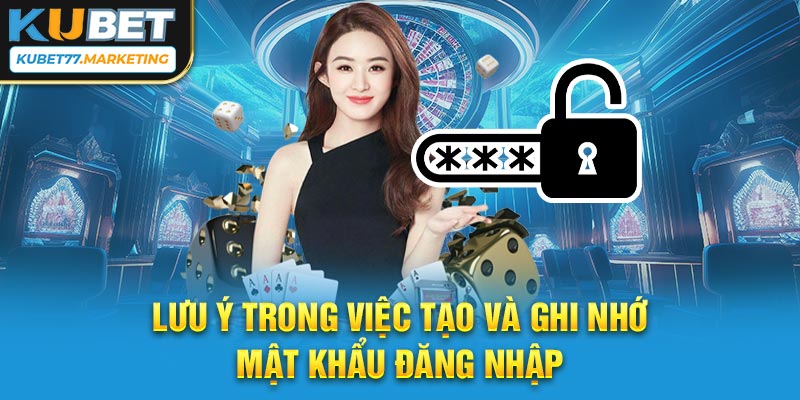 Lưu ý trong việc tạo và ghi nhớ mật khẩu đăng nhập