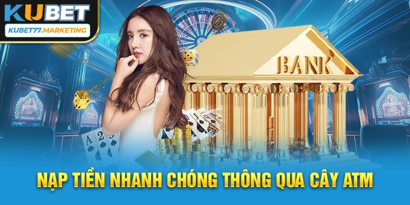 Nạp tiền nhanh chóng thông qua cây ATM 