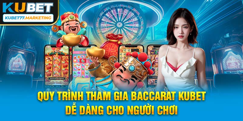 Quy trình tham gia Baccarat Kubet dễ dàng cho người chơi 