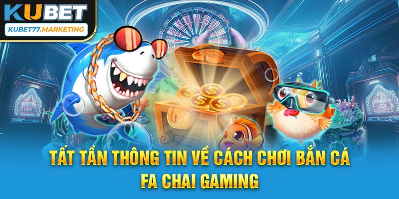 Tất tần tật thông tin về cách chơi bắn cá FA CHAI Gaming