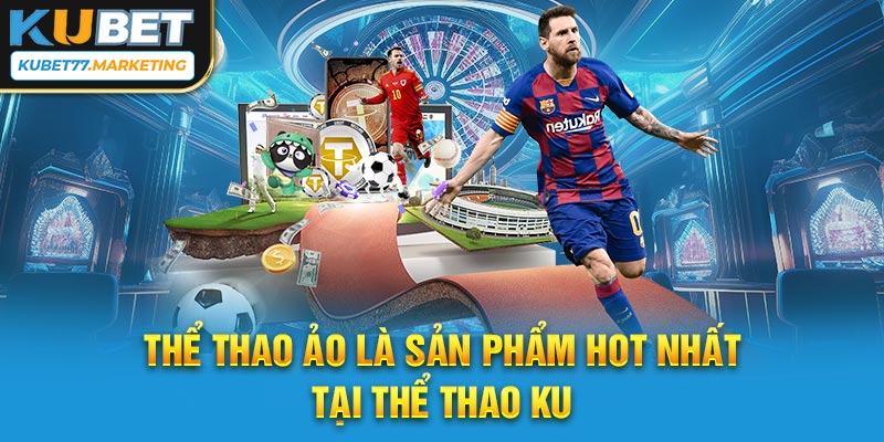 Thể thao ảo là sản phẩm hot nhất tại thể thao KU