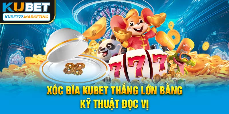 Xóc đĩa Kubet thắng lớn bằng kỹ thuật đọc vị 