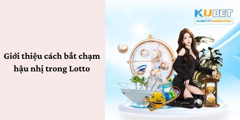 Giới thiệu về cách bắt chạm hậu nhị trong Lotto