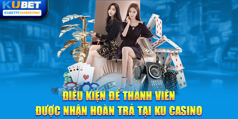 Điều kiện để thành viên được nhận hoàn trả tại Ku Casino