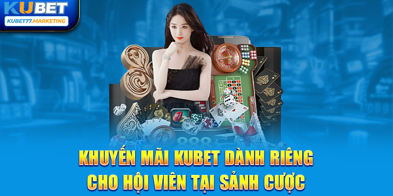 Khuyến mãi Kubet dành riêng cho hội viên tại sảnh cược