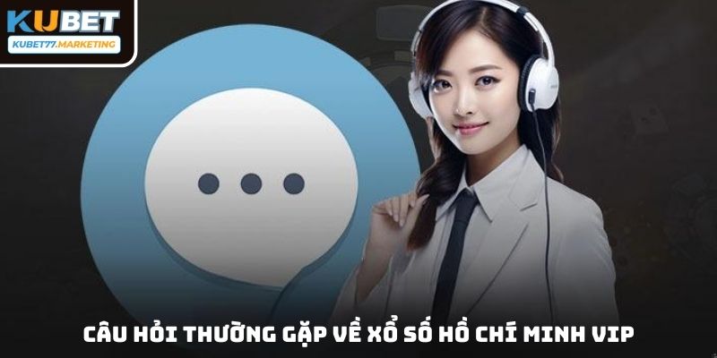 Các câu hỏi thường gặp về bộ môn Xổ số Hồ Chí Minh VIP